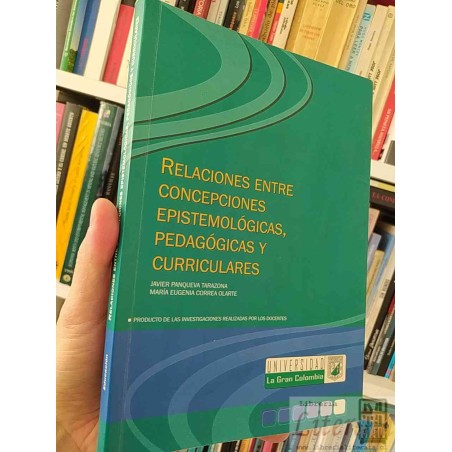 Relaciones entre concepciones epistemológicas, pedagógicas y curriculares  Javier Panqueva Tarazona María Eugenia Correa