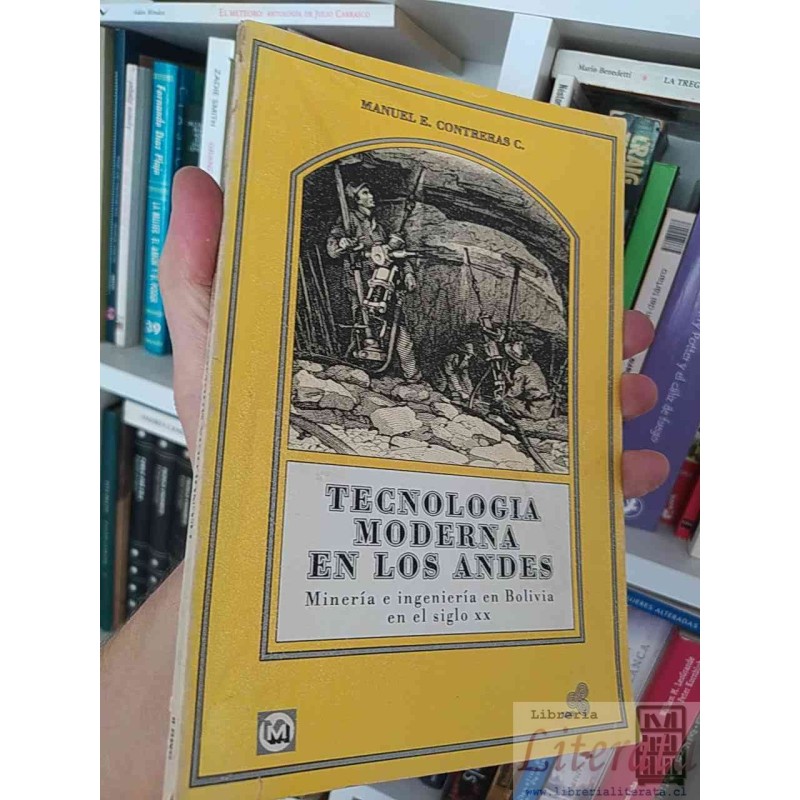 Tecnología moderna en los Andes minería e ingeniería en Bolivia en el siglo XX  Manuel E Contreras C  ILDIS