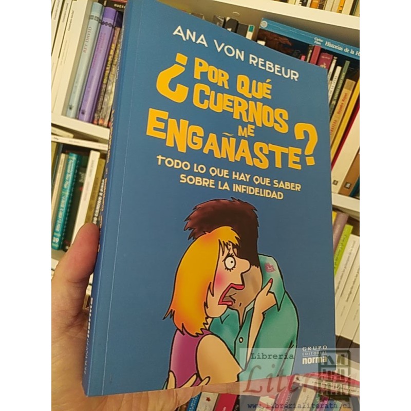 Por qué cuernos me engañaste todo lo que hay que saber sobre la infidelidad Ana Von Rebeur Grupo editorial Norma 335 pág