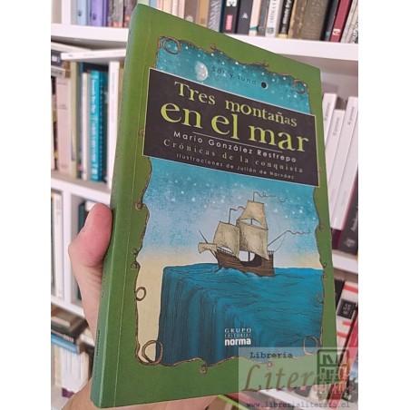 Tres montañas en el mar  Mario González Restrepo  Grupo Editorial Norma, Crónicas de la conquista, Ilustraciones de Juli