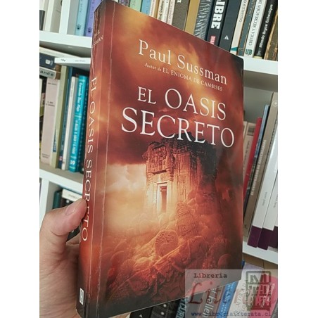 El oasis secreto  Paul Sussman  Plaza y Janés formato grande 499 páginas Autor de El enigma de Cambises