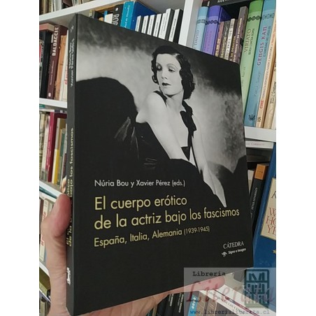 El cuerpo erótico de la actriz bajo los fascismos  Núria Bou y Xavier Pérez  Cátedra Signo e Imagen formato grande 294 p