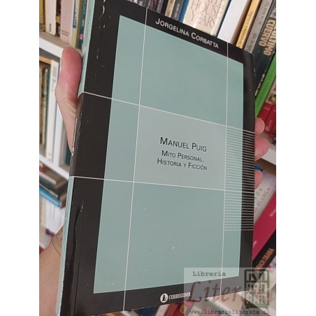 Manuel Puig: mito personal, historia y ficción  Jorgelina Córbatta  Corregidor ediciones 315 páginas