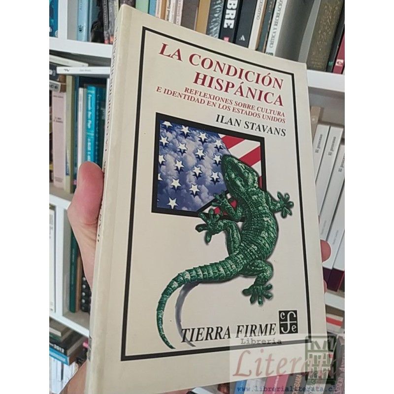 La condición hispánica: Reflexiones sobre cultura e identidad en los Estados Unidos  Ilan Stavans  Tierra Firme FCE 307