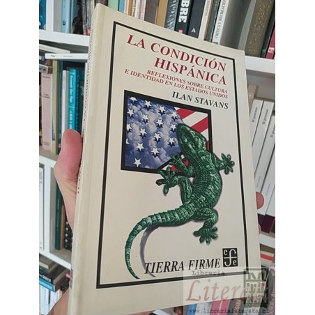La condición hispánica: Reflexiones sobre cultura e identidad en los Estados Unidos  Ilan Stavans  Tierra Firme FCE 307