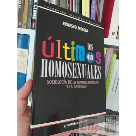 Los últimos homosexuales sociologia de la homosexualidad  Ernesto Meccia  Gran Aldea Editores 253 páginas formato grande
