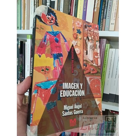 Imagen y educación: Respuestas educativas  Miguel Ángel Santos Guerra Ed. Magisterio del rio de la plata 285 páginas