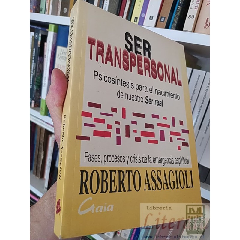 Ser transpersonal Psicosíntesis para el nacimiento de nuestro ser real Roberto Assagioli Ed. Gaia , fases, procesos y cr