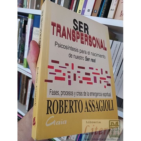 Ser transpersonal Psicosíntesis para el nacimiento de nuestro ser real Roberto Assagioli Ed. Gaia , fases, procesos y cr