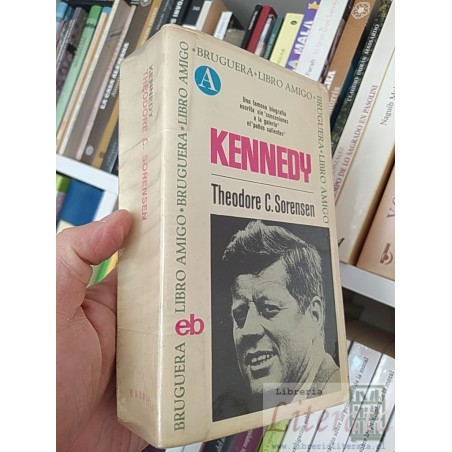 Kennedy  Theodore C Sorensen  Bruguera libro amigo 891 páginas Una famosa biografía escrita sin "concesiones a la galerí