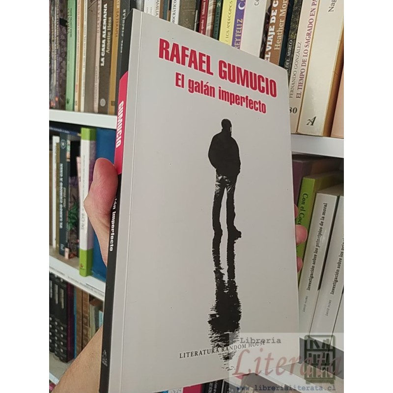 El galán imperfecto Rafael Gumucio Literatura Random House