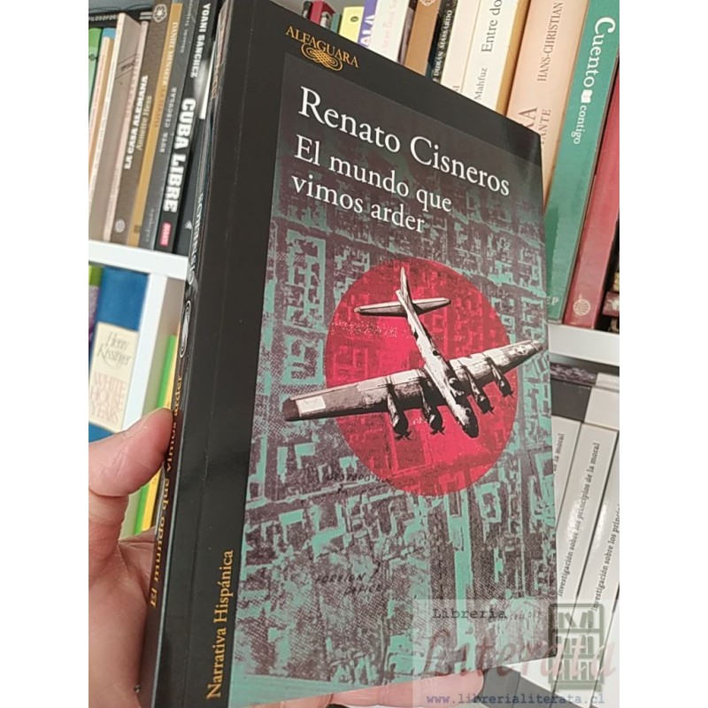 El mundo que vimos arder Renato Cisneros Alfaguara, colección Narrativa Hispánica formato grande 281 páginas