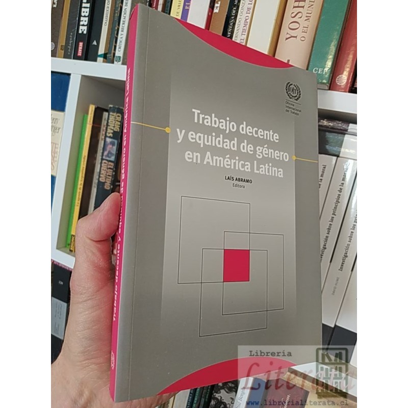Trabajo decente y equidad de género en América Latina Laís Abramo Editora OIT Oficina Internacional del Trabajo 324 pági