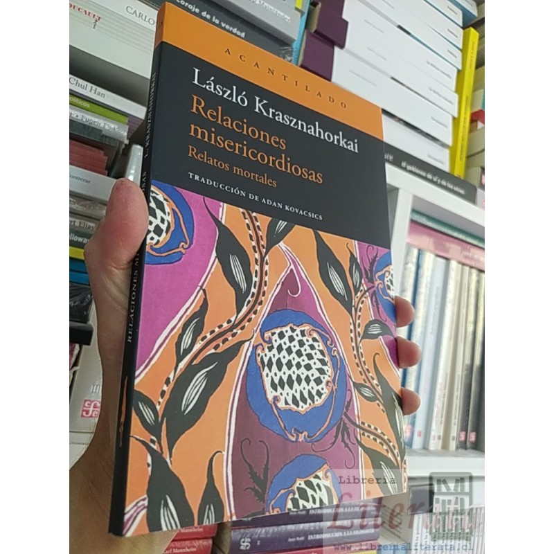 Relaciones misericordiosas relatos mortales László Krasznahorkai Traducción de Adan Kovacsics Acantilado