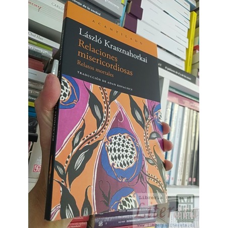 Relaciones misericordiosas relatos mortales László Krasznahorkai Traducción de Adan Kovacsics Acantilado
