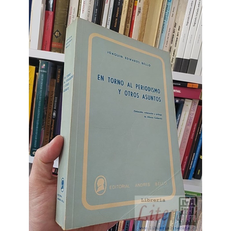 En torno al periodismo y otros asuntos  Joaquín Edwards Bello  Editorial Andres Bello, Selección, ordenación y prólogo d