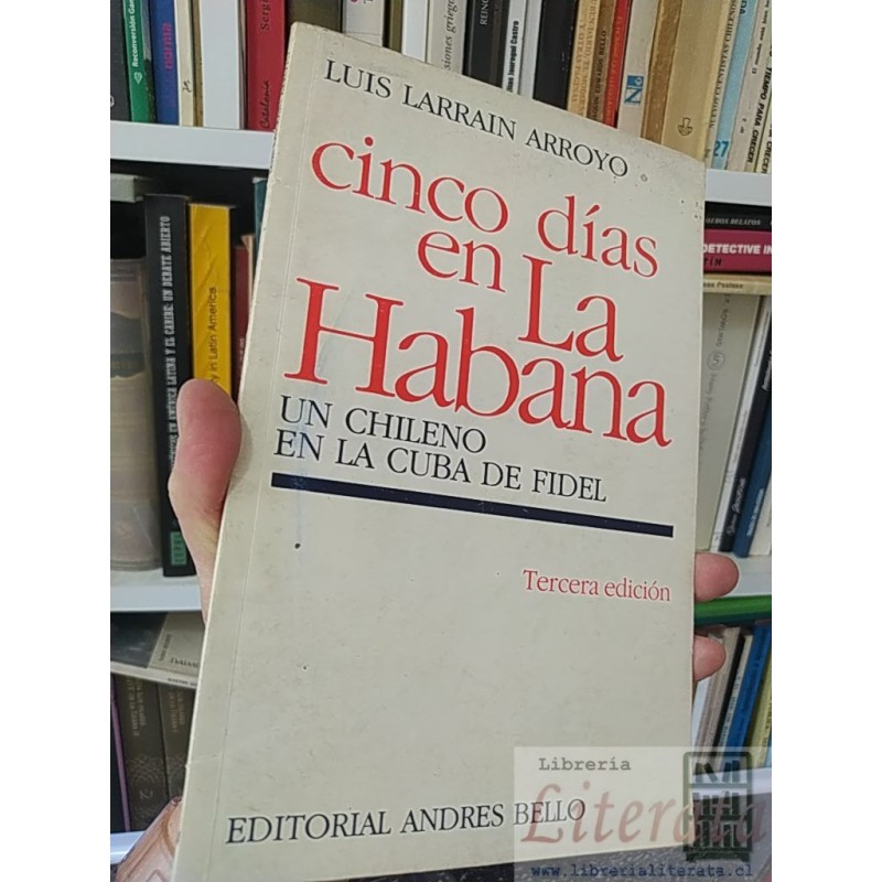 Cinco días en La Habana un chileno en la Cuba de Fidel  Luis Larrain Arroyo Editorial Andres Bello