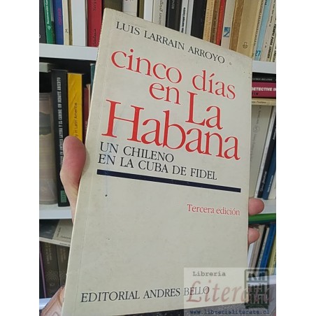 Cinco días en La Habana un chileno en la Cuba de Fidel  Luis Larrain Arroyo Editorial Andres Bello