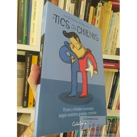 Tics de los chilenos Cecilia García-Huidobro Mc A Vicios y virtudes nacionales según nuestros grandes cronistas, Catalon
