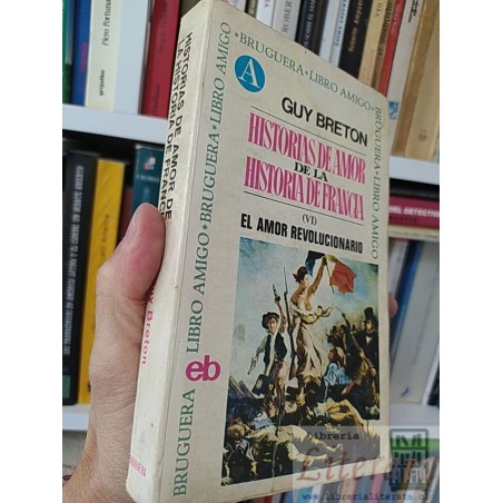 Historias de amor de la historia de Francia (VI) el amor revolucionario  Guy Breton  Editorial Bruguera Libro Amigo