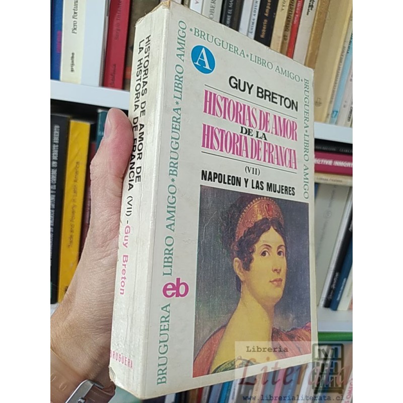 Historias de amor de la historia de Francia (VII) Napoleón y las mujeres  Guy Breton  Editorial Bruguera Libro Amigo