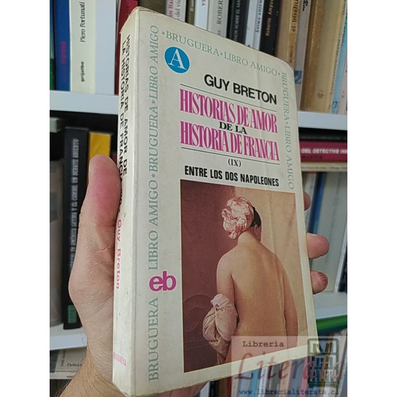 Historias de Amor de la Historia de Francia (IX) Entre los Dos Napoleones  Guy Breton  Bruguera Libro Amigo