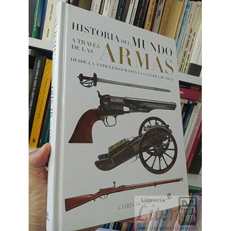 Historia del mundo a través de las armas desde la antigüedad hasta la I Guerra Mundial  Chris McNab  Libsa tapas duras f