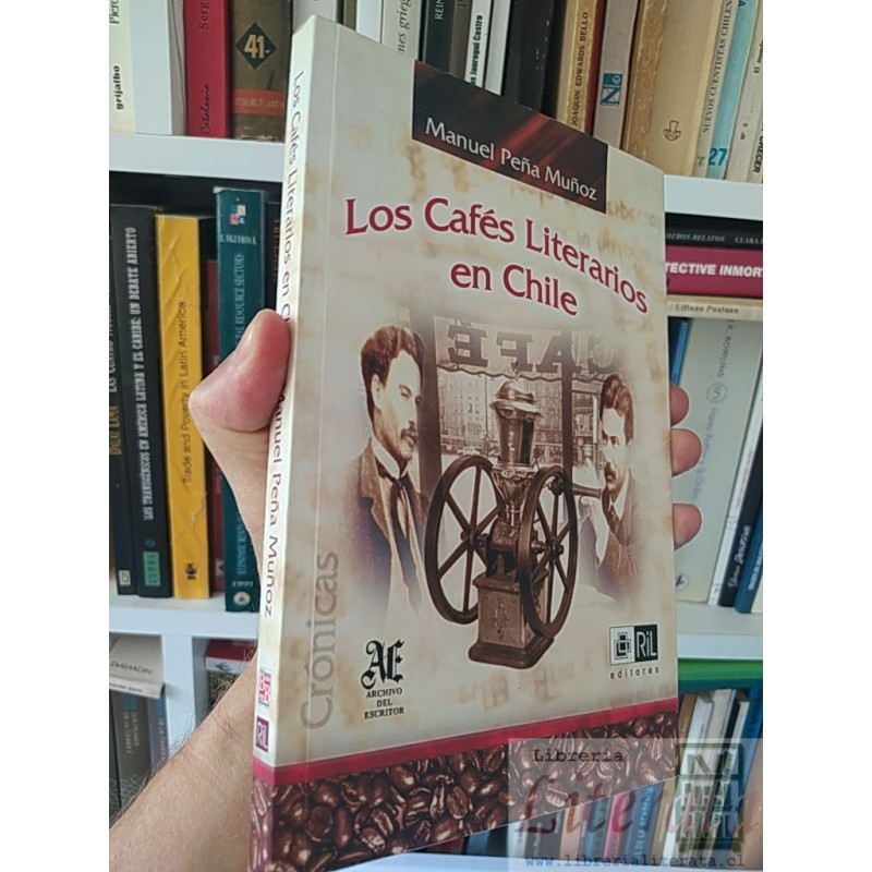 Los cafés literarios en Chile  Manuel Peña Muñoz Ril editores  Al Archivo del Escritor 220 páginas