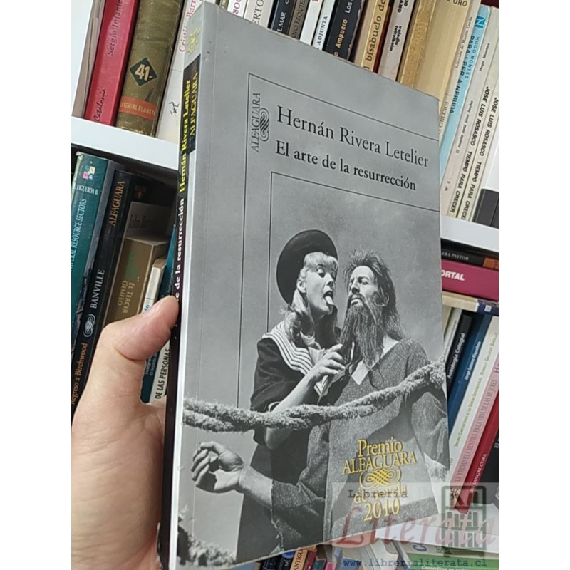 El arte de la resurrección Hernán Rivera Letelier Premio Alfaguara de novela 2010, Editorial Alfaguara SOLO ORIGINALES
