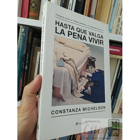 Hasta que valga la pena vivir  Constanza Michelson  Paidós ensayos sobre el deseo perdido y el capitalismo del yo 233 pá