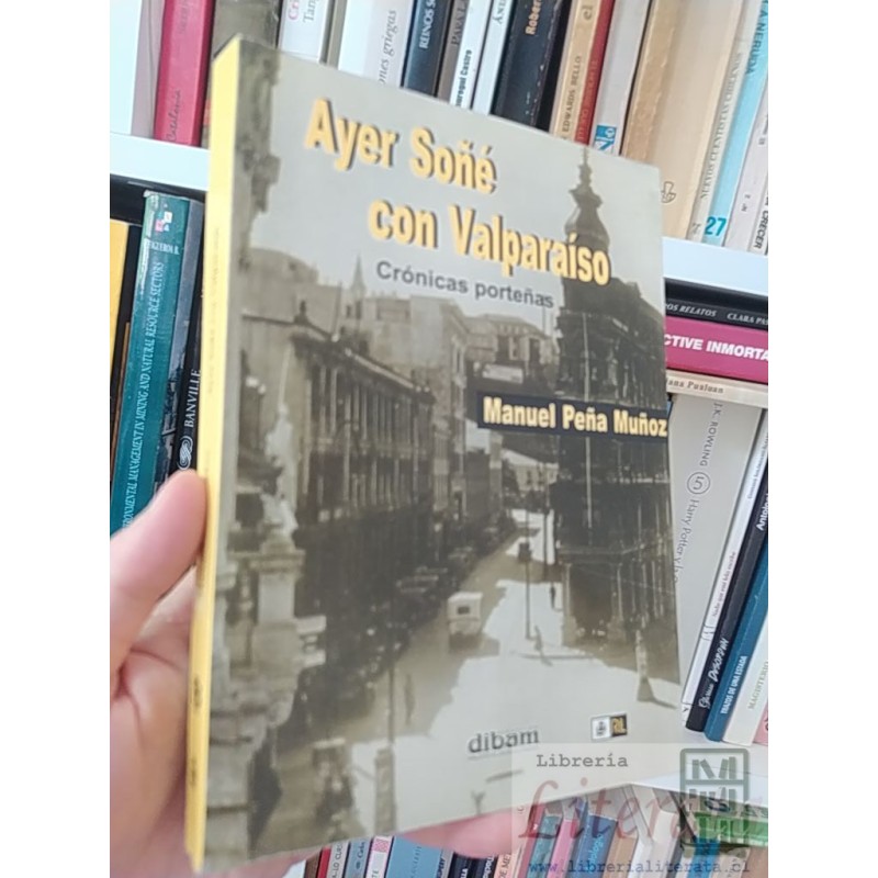 Ayer soñé con Valparaíso crónicas porteñas Manuel Peña Muñoz dedicado por autor RIL editores DIBAM 327 páginas