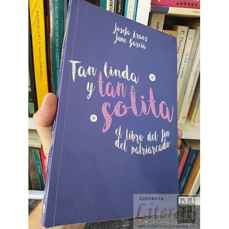 Tan linda y tan solita el libro del fin del patriarcado  Josefa Araos, June Garcia Ed Montena