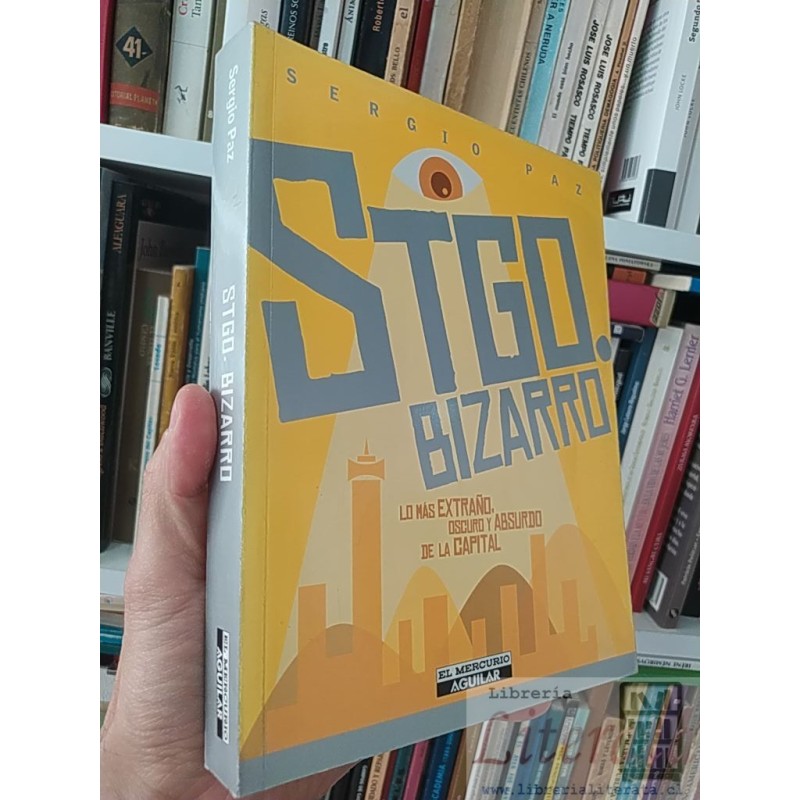 Santiago bizarro lo más extraño Oscuro y absurdo de la capital Sergio Paz  Aguilar