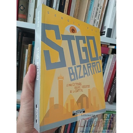 Santiago bizarro lo más extraño Oscuro y absurdo de la capital Sergio Paz  Aguilar