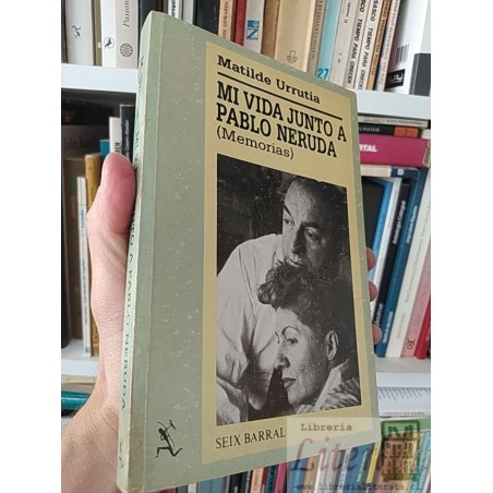 Mi vida junto a Pablo Neruda Matilde Urrutia Memorias, Seix Barral