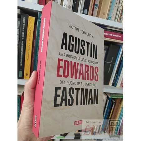 Agustin Edwards Eastman una biografía desclasificada Víctor Herrero A DEBATE formato grande 618 páginas