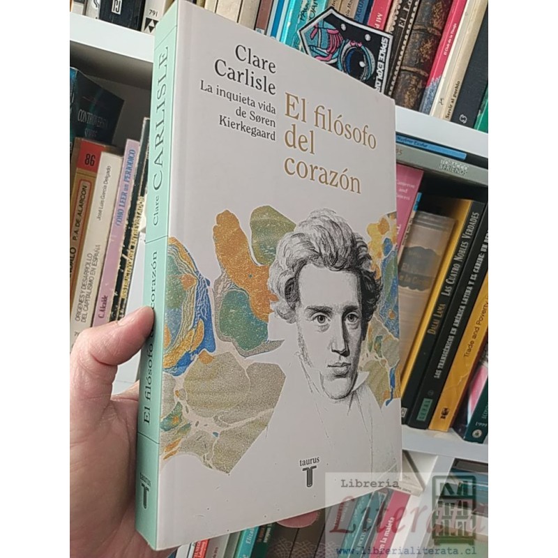 El filosofo del corazón La inquieta vida de Soren Kierkegaard Clare Carlisle Taurus formato grande 410 páginas