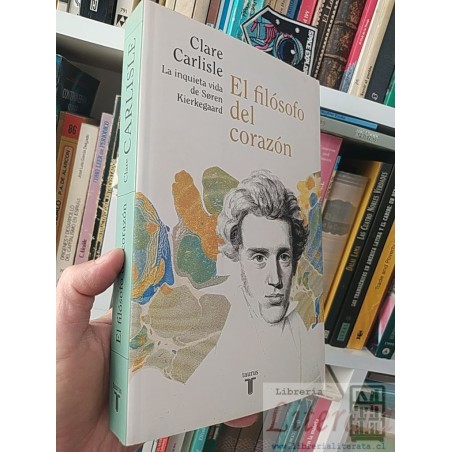 El filosofo del corazón La inquieta vida de Soren Kierkegaard Clare Carlisle Taurus formato grande 410 páginas