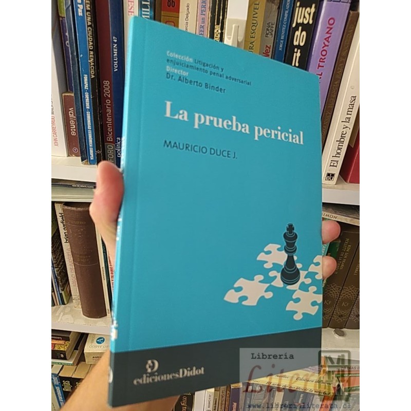 La prueba pericial Mauricio Duce J Colección litigación y enjuiciamiento penal adversarial director Dr Alberto Binder, E