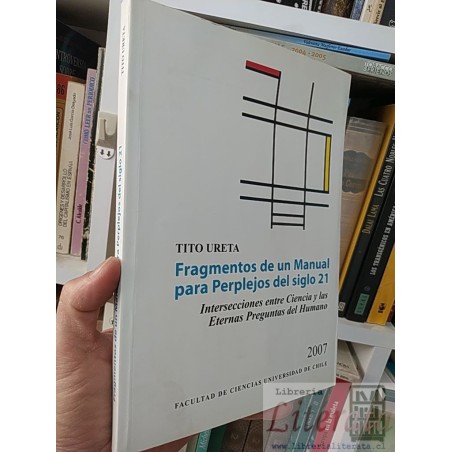 Fragmentos de un manual para perplejos del siglo 21 Tito Ureta Universidad de Chile Facultad de Ciencias