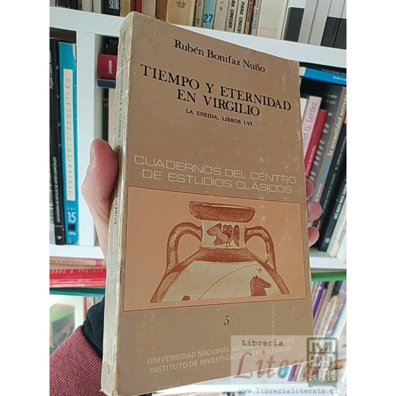 Tiempo y eternidad en Virgilio Rubén Bonifaz Nuño La Eneida, libros I-VI Cuadernos del Centro de Estudios Clasicos 5 Uni