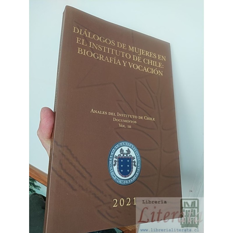 Diálogos de mujeres en el Instituto de Chile: Biografía y Vocación Instituto de Chile Anales del Instituto de Chile Docu