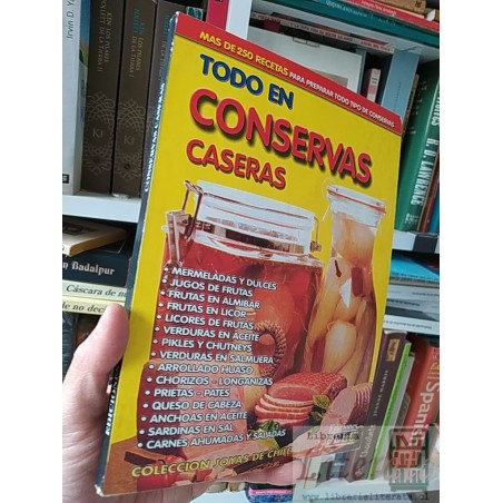 Todo en conservas caseras 250 recetas conservas FELC Ediciones FELC Colección joyas de Chile Más de 250 recetas para pre