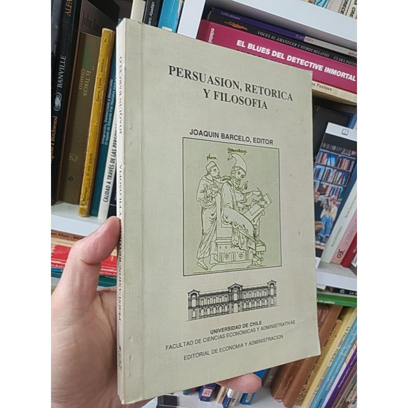 Persuasión, retórica y filosofia Joaquin Barcelo ed. Universidad de Chile Facultad de Ciencias Economicas y Administrati