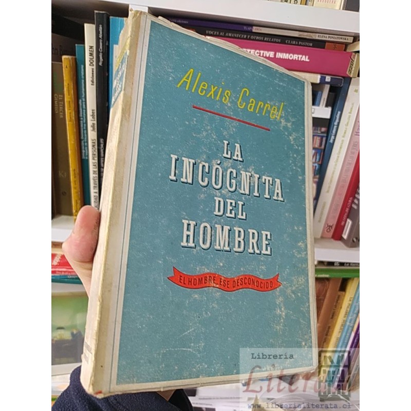 La incognita del hombre, el hombre ese desconocido Alexis Carrel Ed. Iberia 375 páginas