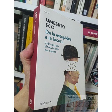 De la estupidez a la locura Umberto Eco Debolsillo 497 páginas