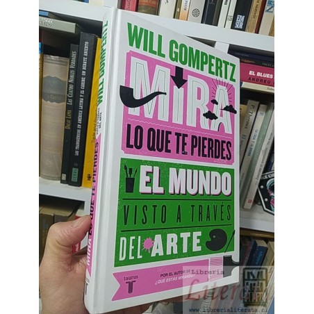 Mira lo que te pierdes Will Gompertz Taurus El mundo através del arte tapas duras formato grande 265 páginas