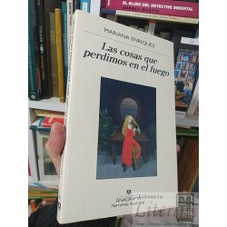 Las cosas que perdimos en el fuego Mariana Enriquez Anagrama