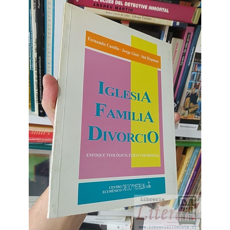 Iglesia familia divorcio Enfoque teológico, ético y sicosocial Fernando Castillo Jorge Gissi Jan Hopman Centro DeGo Mede