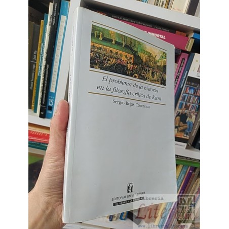 El problema de la historia en la filosofia critica de Kant Sergio Rojas Contreras E. Universitaria